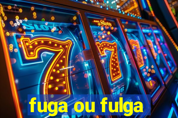 fuga ou fulga